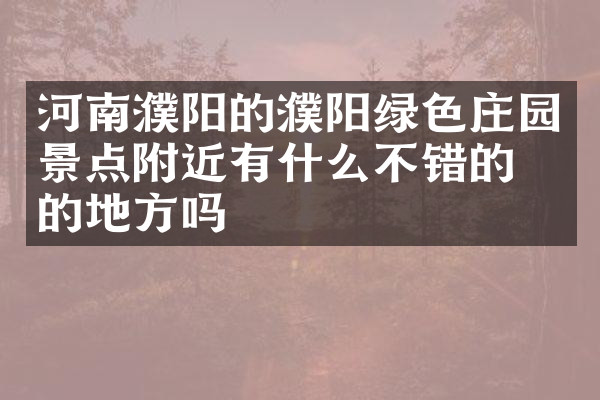 河南濮阳的濮阳绿色庄园景点附近有什么不错的住的地方吗