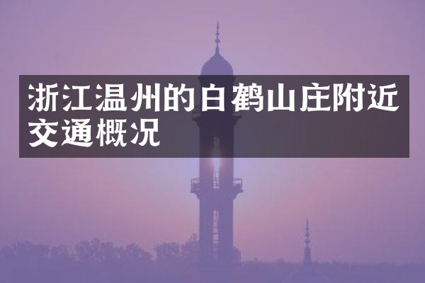 浙江温州的白鹤山庄附近交通概况