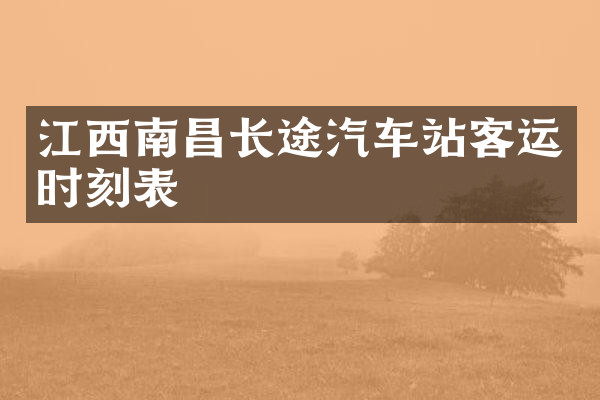 江西南昌长途汽车站客运时刻表