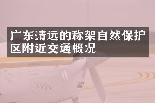 广东清远的称架自然保护区附近交通概况