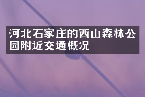 河北石家庄的西山森林公园附近交通概况