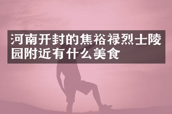 河南开封的焦裕禄烈士陵园附近有什么美食