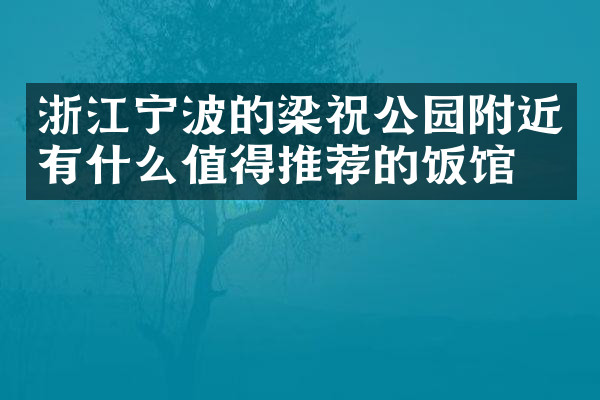 浙江宁波的梁祝公园附近有什么值得推荐的饭馆吗