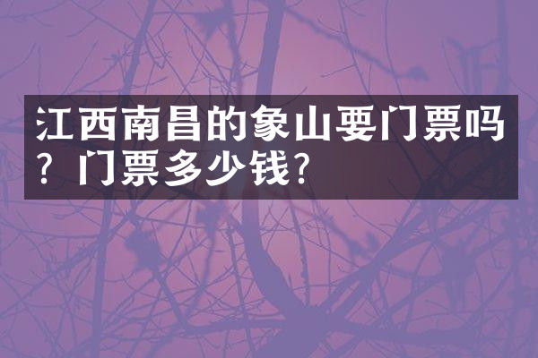 江西南昌的象山要门票吗？门票多少钱？