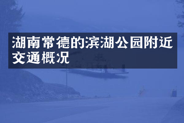湖南常德的滨湖公园附近交通概况