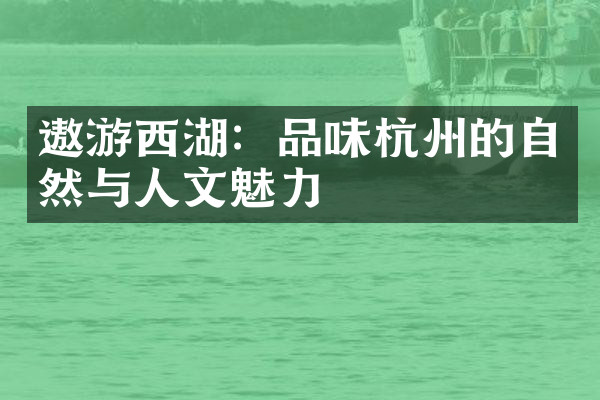 遨游西湖：品味杭州的自然与人文魅力