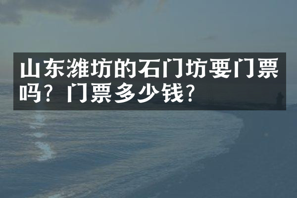 山东潍坊的石门坊要门票吗？门票多少钱？