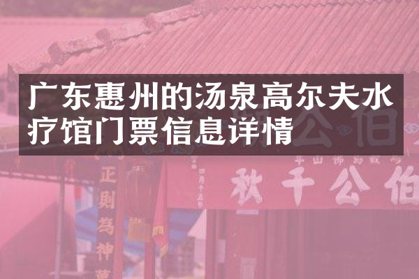广东惠州的汤泉高尔夫水疗馆门票信息详情