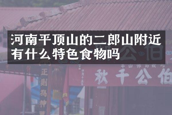 河南平顶山的二郎山附近有什么特色食物吗