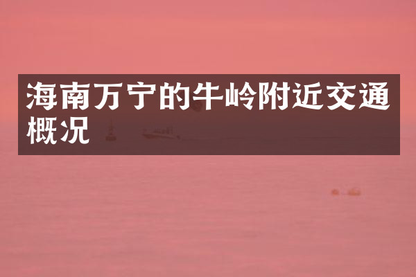 海南万宁的牛岭附近交通概况