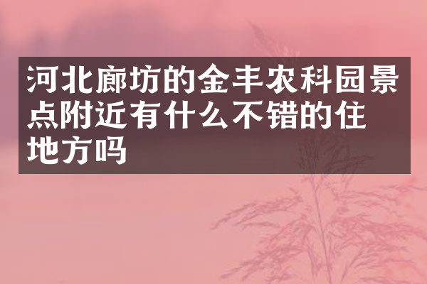 河北廊坊的金丰农科园景点附近有什么不错的住的地方吗