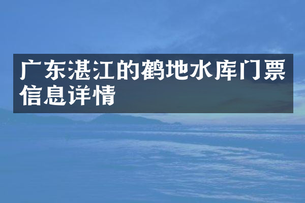 广东湛江的鹤地水库门票信息详情