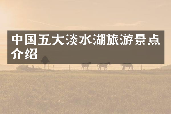 中国五大淡水湖旅游景点介绍