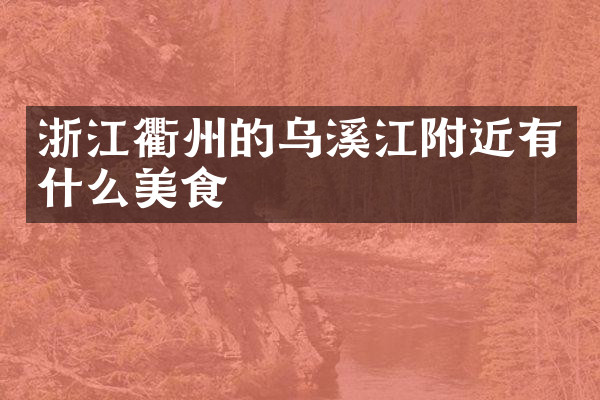 浙江衢州的乌溪江附近有什么美食