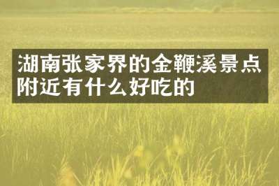 湖南张家界的金鞭溪景点附近有什么好吃的
