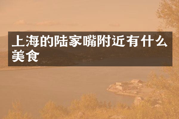 上海的陆家嘴附近有什么美食
