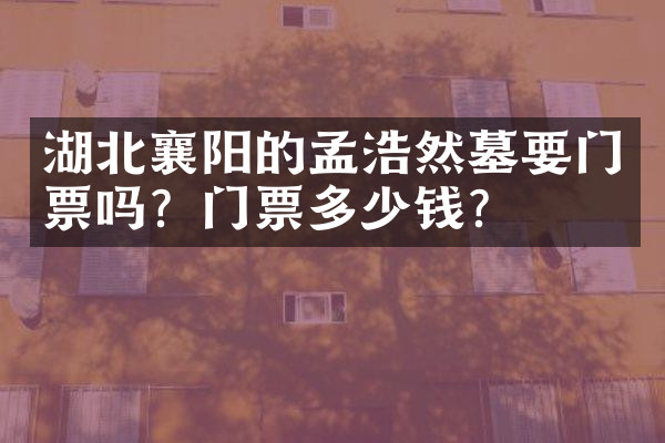 湖北襄阳的孟浩然墓要门票吗？门票多少钱？