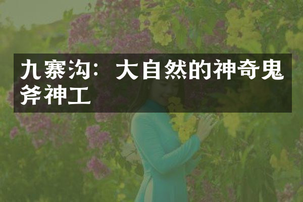 九寨沟：大自然的神奇鬼斧神工
