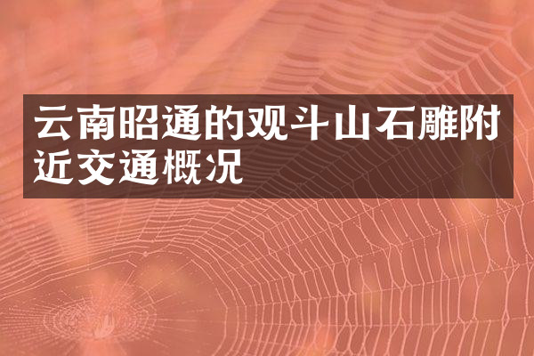 云南昭通的观斗山石雕附近交通概况