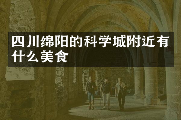 四川绵阳的科学城附近有什么美食