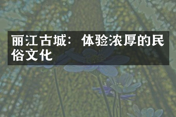丽江古城：体验浓厚的民俗文化