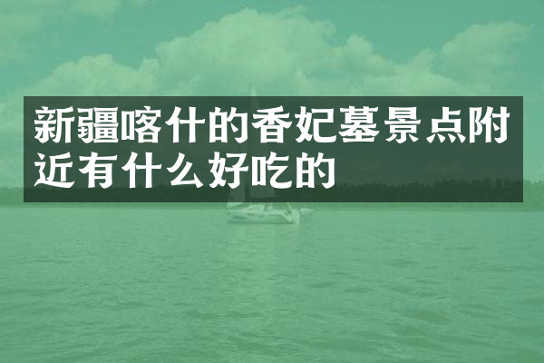 新疆喀什的香妃墓景点附近有什么好吃的