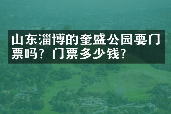 山东淄博的奎盛公园要门票吗？门票多少钱？