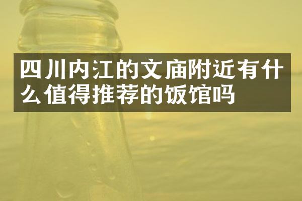四川内江的文庙附近有什么值得推荐的饭馆吗