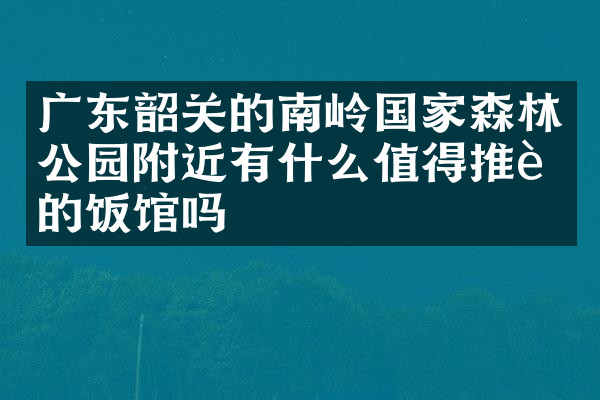 广东韶关的南岭国家森林公园附近有什么值得推荐的饭馆吗