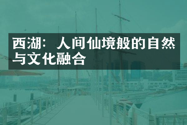 西湖：人间仙境般的自然与文化融合
