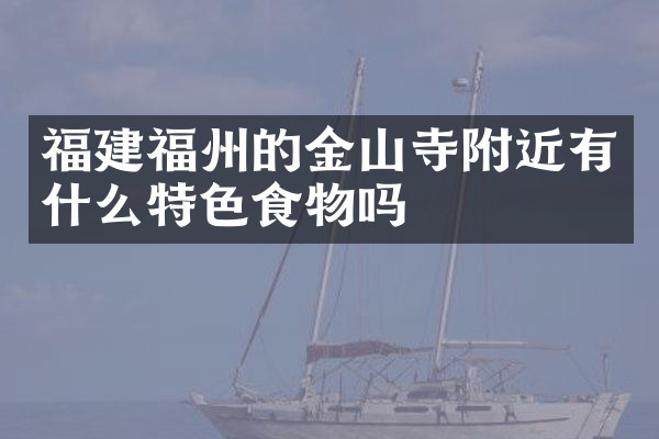 福建福州的金山寺附近有什么特色食物吗