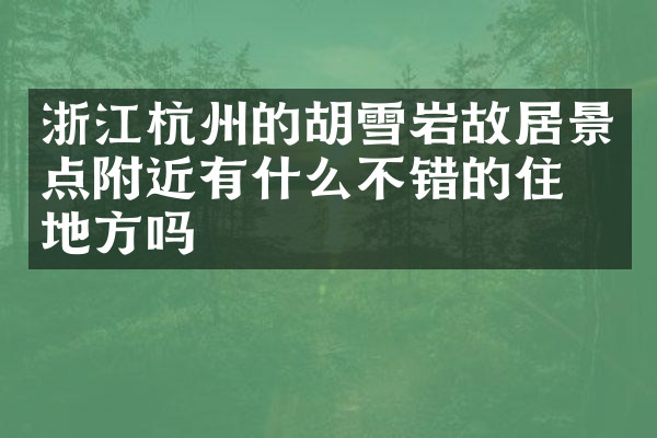 浙江杭州的胡雪岩故居景点附近有什么不错的住的地方吗