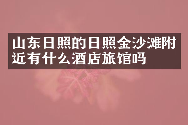 山东日照的日照金沙滩附近有什么酒店旅馆吗