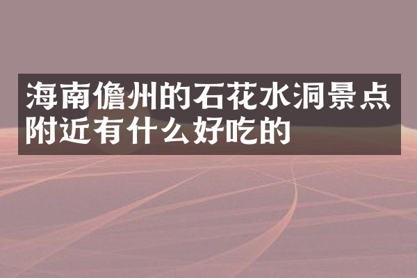 海南儋州的石花水洞景点附近有什么好吃的