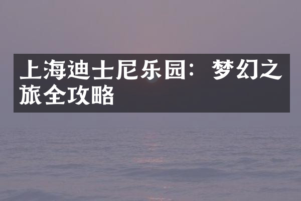 上海迪士尼乐园：梦幻之旅全攻略