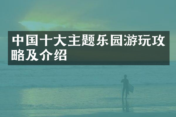 中国十大主题乐园游玩攻略及介绍
