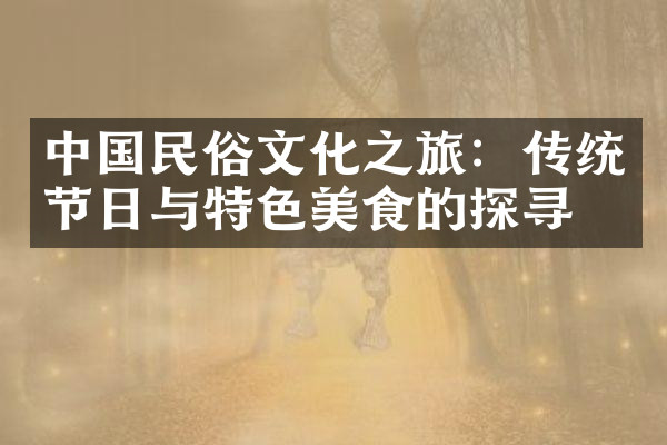 中国民俗文化之旅：传统节日与特色美食的探寻