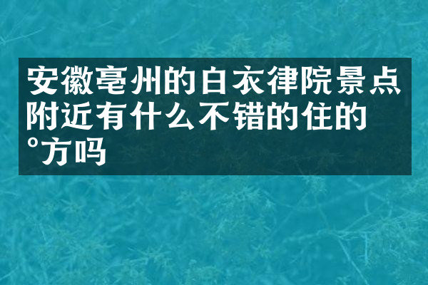 安徽亳州的白衣律院景点附近有什么不错的住的地方吗