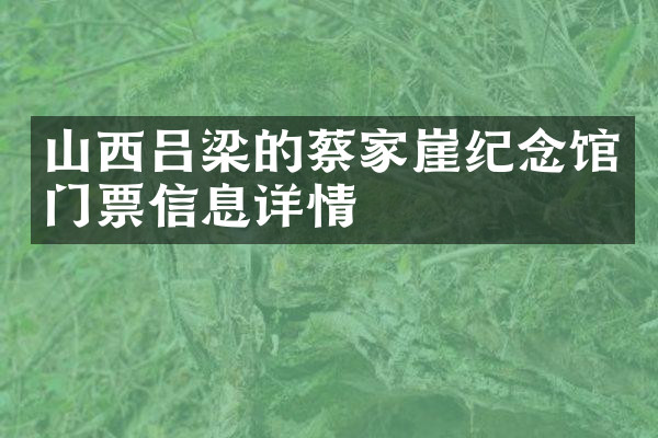山西吕梁的蔡家崖纪念馆门票信息详情