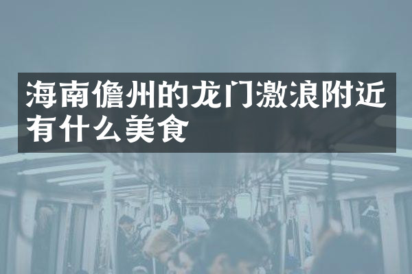 海南儋州的龙门激浪附近有什么美食