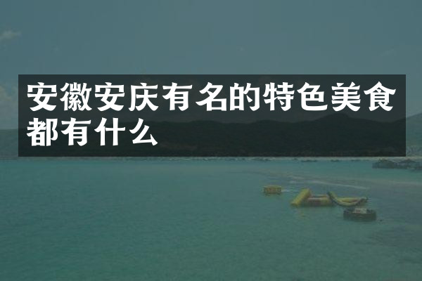 安徽安庆有名的特色美食都有什么