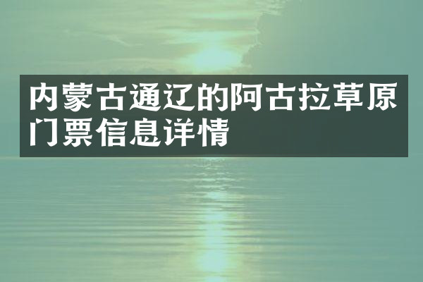 内蒙古通辽的阿古拉草原门票信息详情