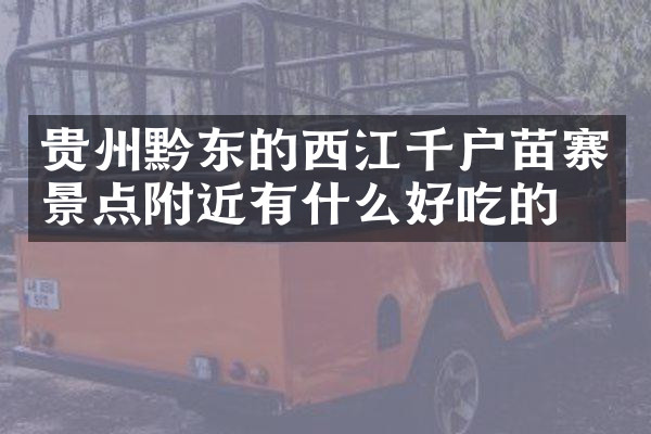 贵州黔东的西江千户苗寨景点附近有什么好吃的