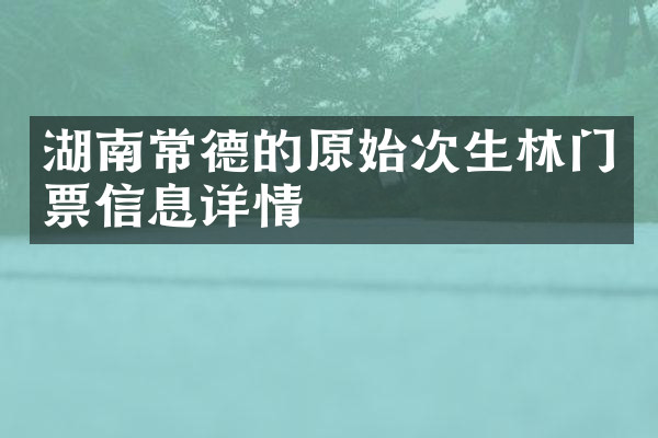 湖南常德的原始次生林门票信息详情