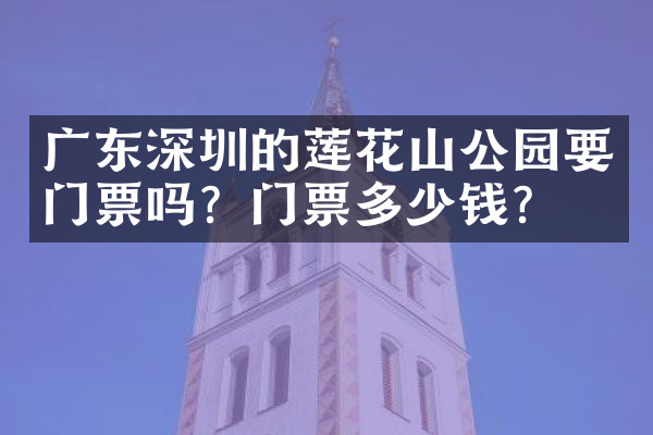 广东深圳的莲花山公园要门票吗？门票多少钱？
