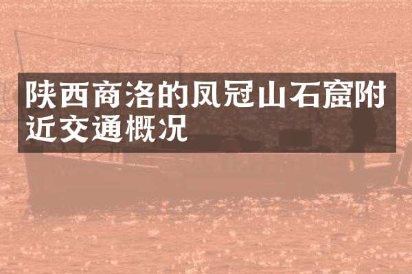 陕西商洛的凤冠山石窟附近交通概况