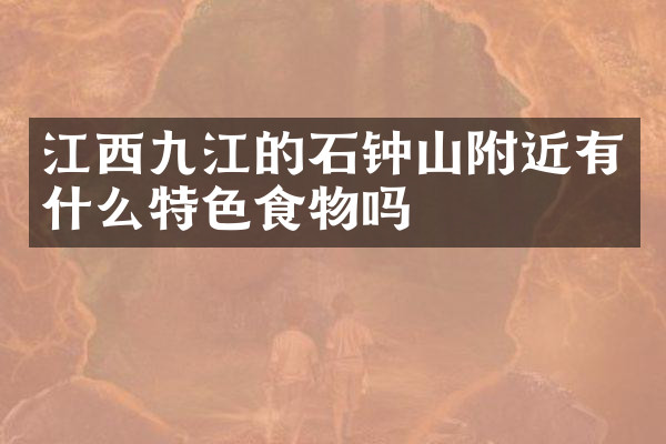 江西九江的石钟山附近有什么特色食物吗