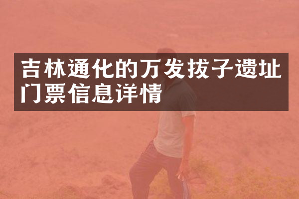 吉林通化的万发拔子遗址门票信息详情