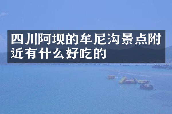 四川阿坝的牟尼沟景点附近有什么好吃的