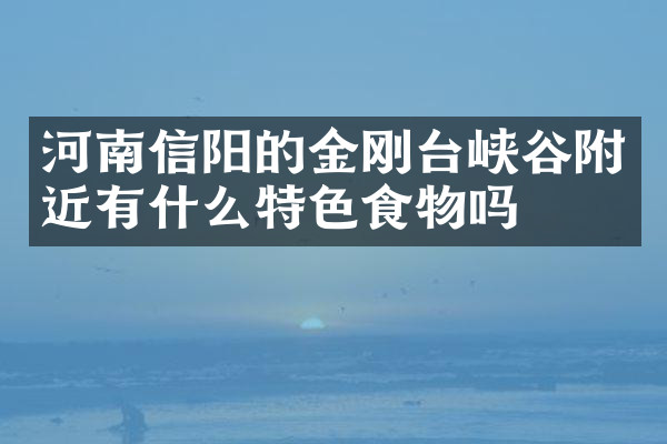 河南信阳的金刚台峡谷附近有什么特色食物吗